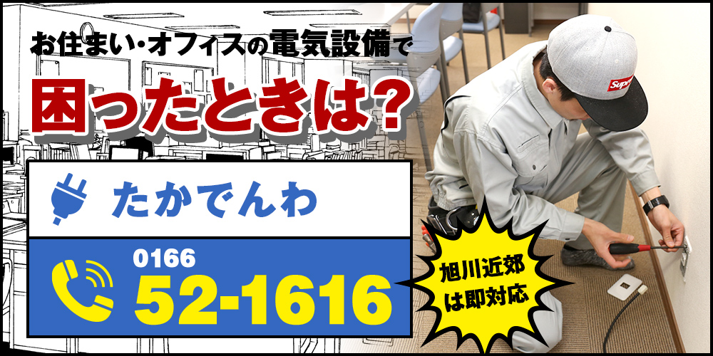 お住まい・オフィスの電気設備で困ったときは? たかでんわ TEL:0166-52-1616 旭川近郊は即対応